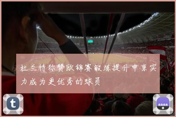 杜兰特称赞欧锦赛锻炼提升申京实力成为更优秀的球员